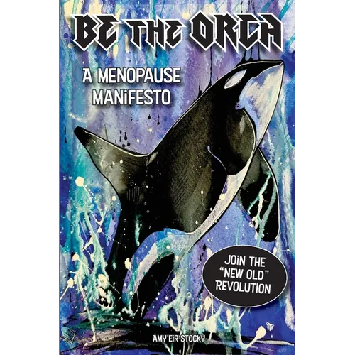 Be The Orca: A Menopause Manifesto - Paperback