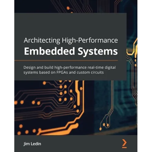 Architecting High-Performance Embedded Systems: Design and build high-performance real-time digital systems based on FPGAs and custom circuits - Paperback