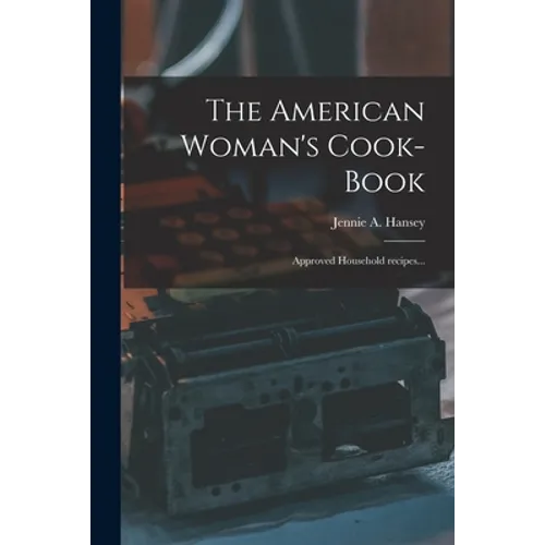 The American Woman's Cook-book: Approved Household Recipes... - Paperback