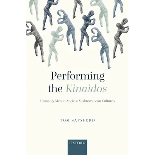 Performing the Kinaidos: Unmanly Men in Ancient Mediterranean Cultures - Hardcover