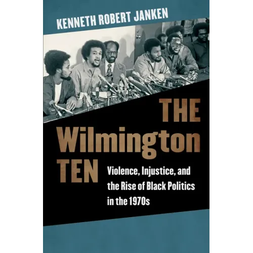 The Wilmington Ten: Violence, Injustice, and the Rise of Black Politics in the 1970s - Paperback