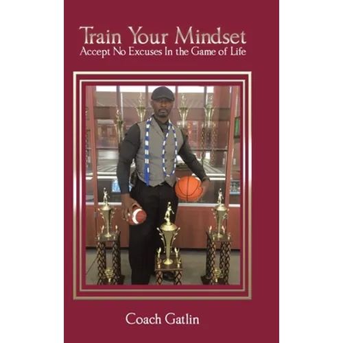 Train Your Mindset: Accept No Excuses in the Game of Life - Hardcover