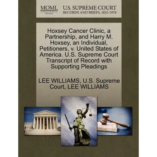 Hoxsey Cancer Clinic, a Partnership, and Harry M. Hoxsey, an Individual, Petitioners, V. United States of America. U.S. Supreme Court Transcript of Re - Paperback
