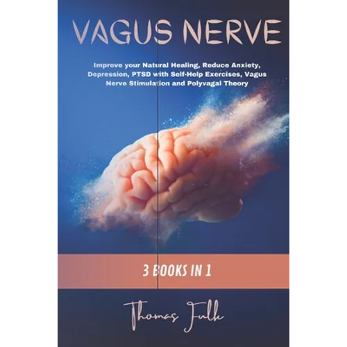 Vagus Nerve: 3 Books in 1: Improve your Natural Healing, Reduce Anxiety, Depression, PTSD with Self-Help Exercises, Vagus Nerve Sti - Paperback