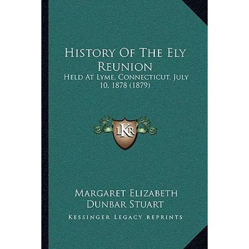 History Of The Ely Reunion: Held At Lyme, Connecticut, July 10, 1878 (1879) - Paperback