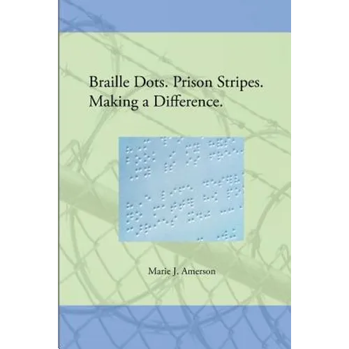Braille Dots. Prison Stripes. Making a Difference.: How a Prison Braille Program Changed Lives - Paperback
