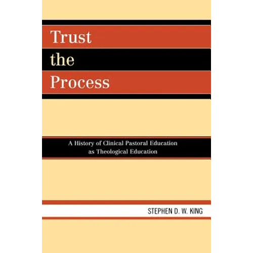 Trust the Process: A History of Clinical Pastoral Education as Theological Education - Paperback
