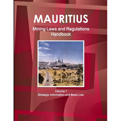 Mauritius Mining Laws and Regulations Handbook Volume 1 Strategic Information and Basic Law - Paperback