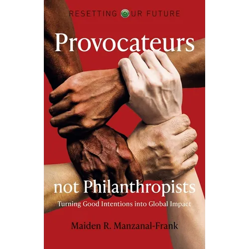 Provocateurs Not Philanthropists: Turning Good Intentions Into Global Impact - Paperback