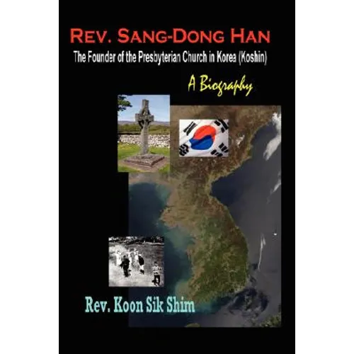 Rev. Sang-Dong Han, The Founder of the Presbyterian Church in Korea (Koshin): A Biography - Paperback