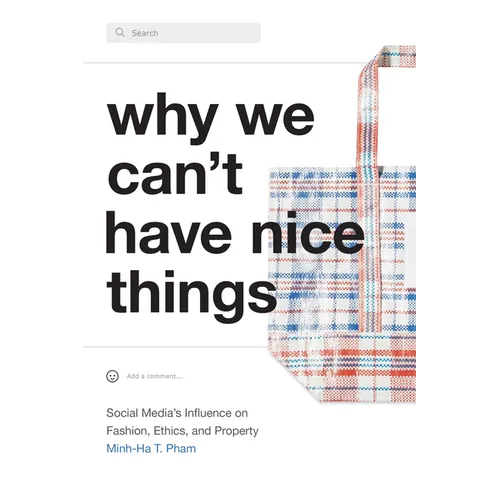 Why We Can't Have Nice Things: Social Media's Influence on Fashion, Ethics, and Property - Hardcover