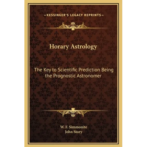 Horary Astrology: The Key to Scientific Prediction Being the Prognostic Astronomer - Hardcover