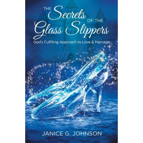 The Secrets of the Glass Slippers: God's Fulfilling Approach to Love & Marriage - Paperback