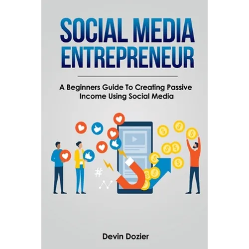 Social Media Entrepreneur: A Beginners Guide To Creating Passive Income Using Social Media - Paperback