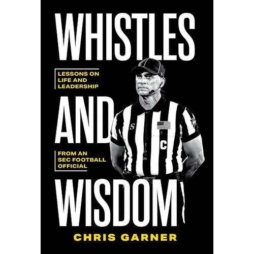 Whistles and Wisdom: Lessons on Life and Leadership from an SEC Football Official - Hardcover