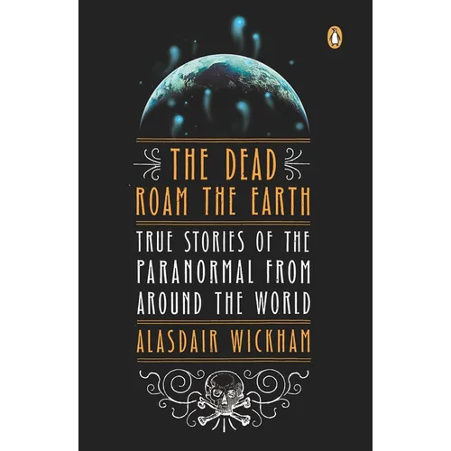 The Dead Roam the Earth: True Stories of the Paranormal from Around the World - Paperback