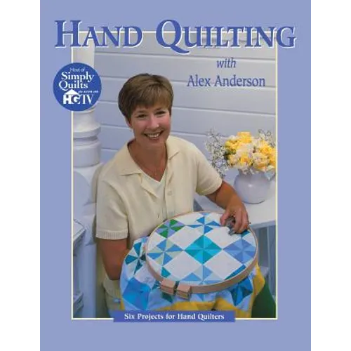 Hand Quilting with Alex Anderson: Six Projects for First-Time Hand Quilters - Paperback