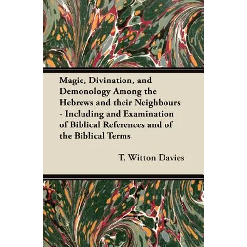 Magic, Divination, and Demonology Among the Hebrews and their Neighbours - Including and Examination of Biblical References and of the Biblical Terms - Paperback