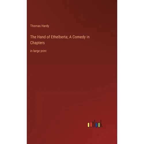 The Hand of Ethelberta; A Comedy in Chapters: in large print - Hardcover