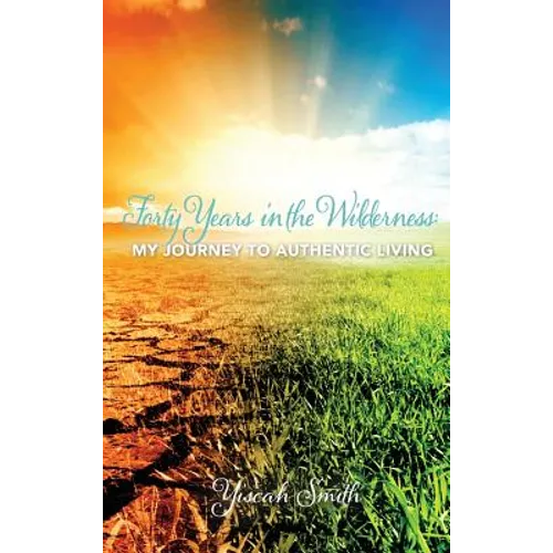 Forty Years in the Wilderness: My Journey to Authentic Living - Hardcover