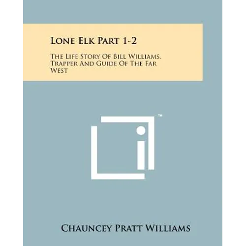 Lone Elk Part 1-2: The Life Story Of Bill Williams, Trapper And Guide Of The Far West - Paperback