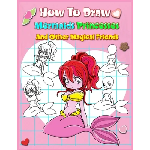 How To Draw Mermaids Princesses And Other Magical Friends: A Step-by-step Drawing And Activity Book For Kids To Learn To Draw Cute Stuff - Paperback
