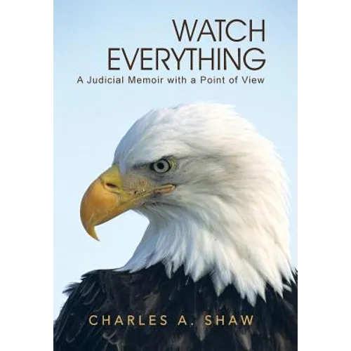 Watch Everything: A Judicial Memoir with a Point of View - Hardcover
