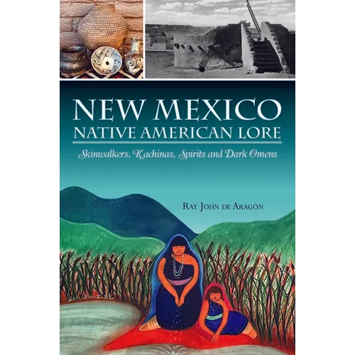 New Mexico Native American Lore: Skinwalkers, Kachinas, Spirits and Dark Omens - Paperback