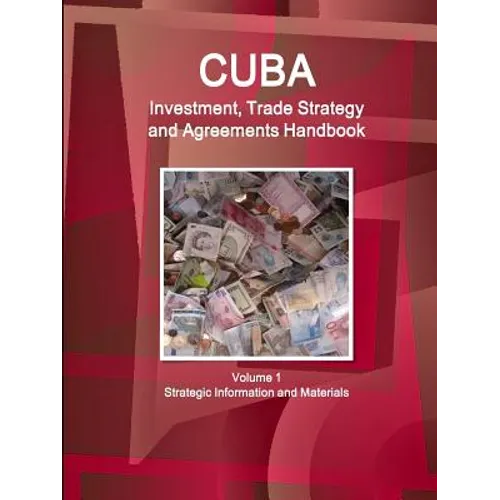 Cuba Investment, Trade Strategy and Agreements Handbook Volume 1 Strategic Information and Materials - Paperback