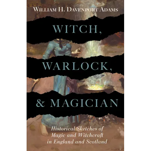 Witch, Warlock, and Magician - Historical Sketches of Magic and Witchcraft in England and Scotland - Hardcover
