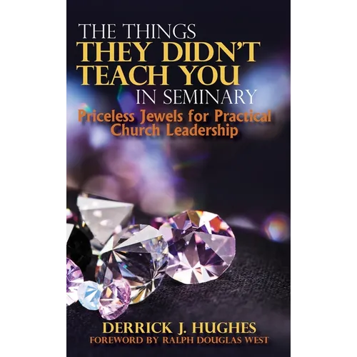 The Things They Didn't Teach You In Seminary, Priceless Jewels for Practical Church Leadership - Hardcover