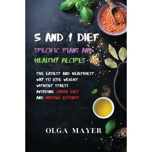 5 and 1 Diet Specific Plans and Healthy Recipes: The Easiest and Healthiest Way to Lose Weight Without Stress Avoiding Crash Diet and Massive Efforts - Paperback