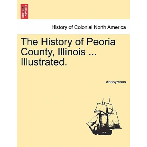 The History of Peoria County, Illinois ... Illustrated. - Paperback