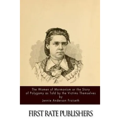 The Women of Mormonism or the Story of Polygamy As Told by the Victims Themselves - Paperback