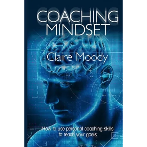 Coaching Mindset: How to use personal coaching skills to reach your goals - Paperback