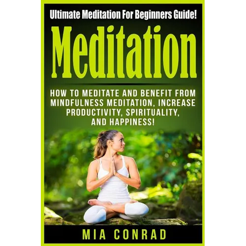 Meditation: Ultimate Meditation For Beginners Guide: How To Meditate And Benefit From Mindfulness Meditation, Increase Productivit - Paperback