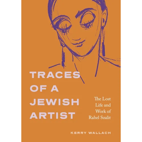 Traces of a Jewish Artist: The Lost Life and Work of Rahel Szalit - Hardcover