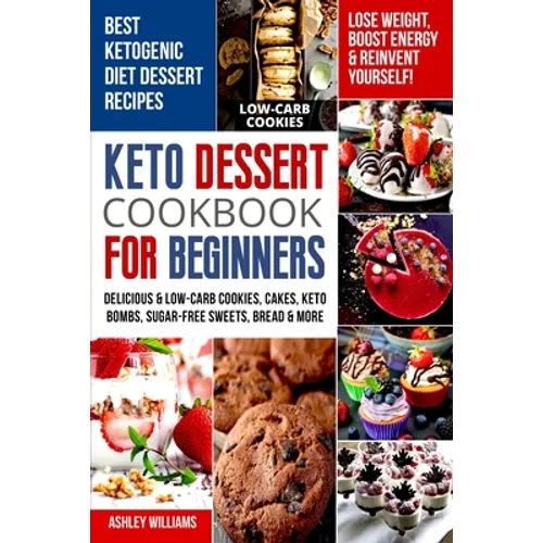 Keto Dessert Cookbook For Beginners: Delicoius & Low-Carb Cookies, Cakes, Keto Bombs, Sugar-Free Sweets, Bread & More Ketogenic Diet Recipes Lose Weig - Paperback