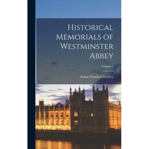 Historical Memorials of Westminster Abbey; Volume 1 - Hardcover