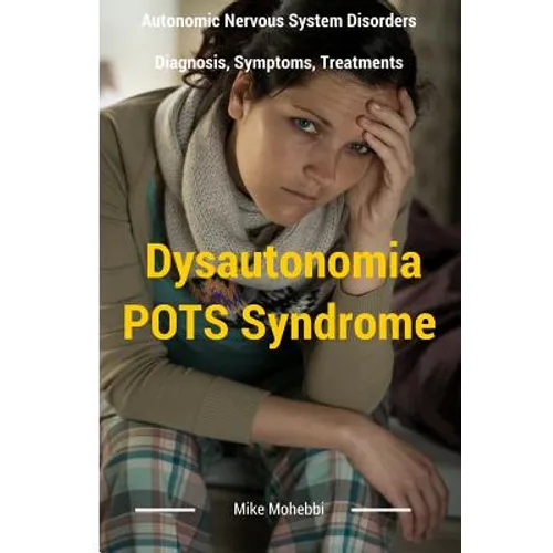 Dysautonomia Pots Syndrome: All You Need To Know About Dysautonomia Or POTS Syndrome, All The Symptoms, How To Diagnose POTS Syndrome And The Best - Paperback