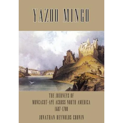 Yazoo Mingo: The Journeys of Moncacht-Ape Across North America 1687-1700 - Hardcover