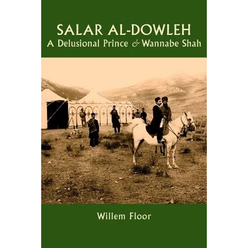 Salar al-Dowleh: A Delusional Prince and Wannabe Shah - Paperback