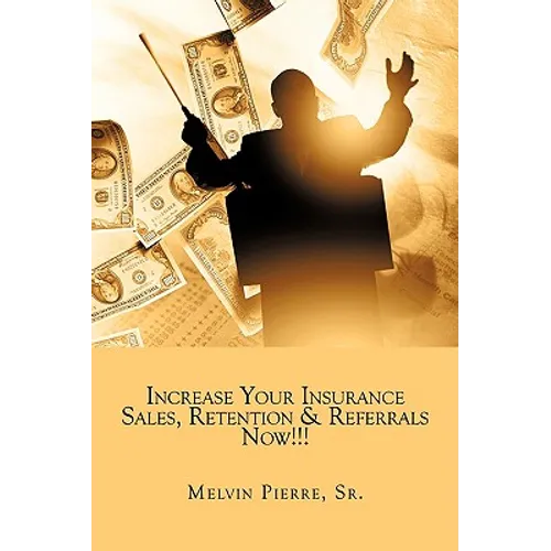 Increase Your Insurance Sales, Retention & Referrals Now!!! - Paperback