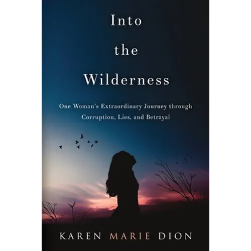 Into the Wilderness: One Woman's Extraordinary Journey through Corruption, Lies, and Betrayal - Paperback