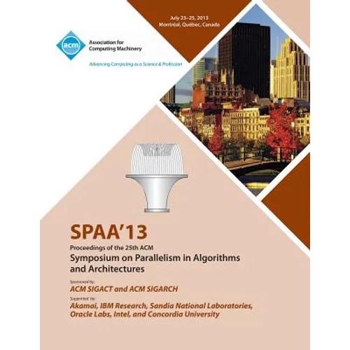 Spaa 13 Proceedings of the 25th ACM Symposium on Parallelism in Algorithms and Architectures - Paperback