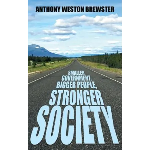 Smaller Government, Bigger People, Stronger Society: Say YES to a more Liberal Fiscal Conservative Approach to Governance, Say NO to Profligate Unioni - Paperback
