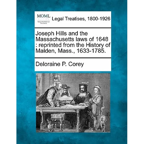 Joseph Hills and the Massachusetts Laws of 1648: Reprinted from the History of Malden, Mass., 1633-1785. - Paperback