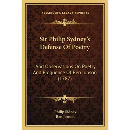 Sir Philip Sydney's Defense Of Poetry: And Observations On Poetry And Eloquence Of Ben Jonson (1787) - Paperback