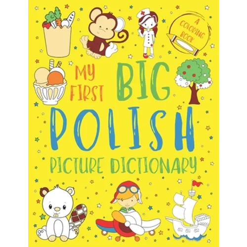 My First Big Polish Picture Dictionary: Two in One: Dictionary and Coloring Book - Color and Learn the Words - Polish Bilingual Book for Kids - Paperback
