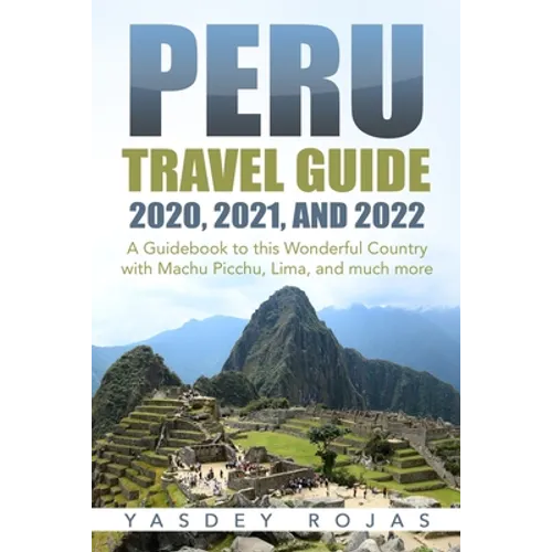 Peru Travel Guide 2020, 2021, and 2022: A Guidebook to this Wonderful Country with Machu Picchu, Lima, and much more - Paperback
